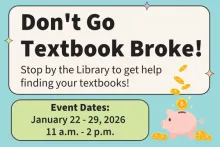 Image: Piggy bank and coins with text that reads: Don't Go Textbook Broke!  Stop by the library to get help finding your textbooks! Event dates: January 22-29, 2026 11 a.m. - 2 p.m.